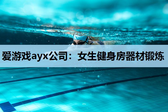 爱游戏ayx公司：女生健身房器材锻炼