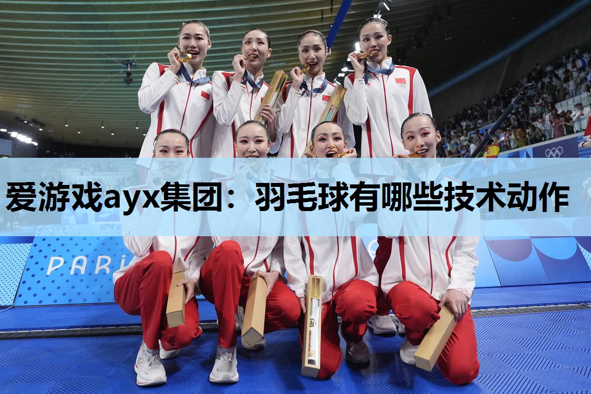 爱游戏ayx集团：羽毛球有哪些技术动作