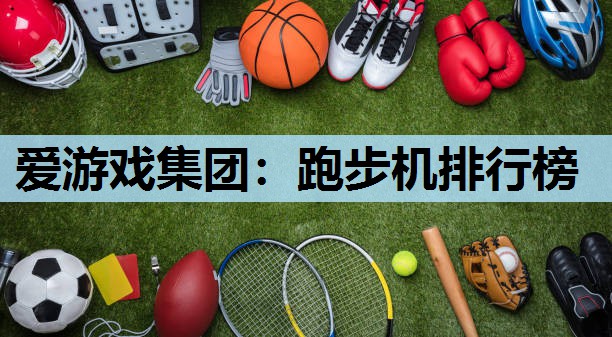 爱游戏集团：跑步机排行榜