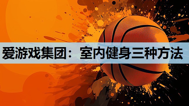 室内健身三种方法 室内健身三种方法