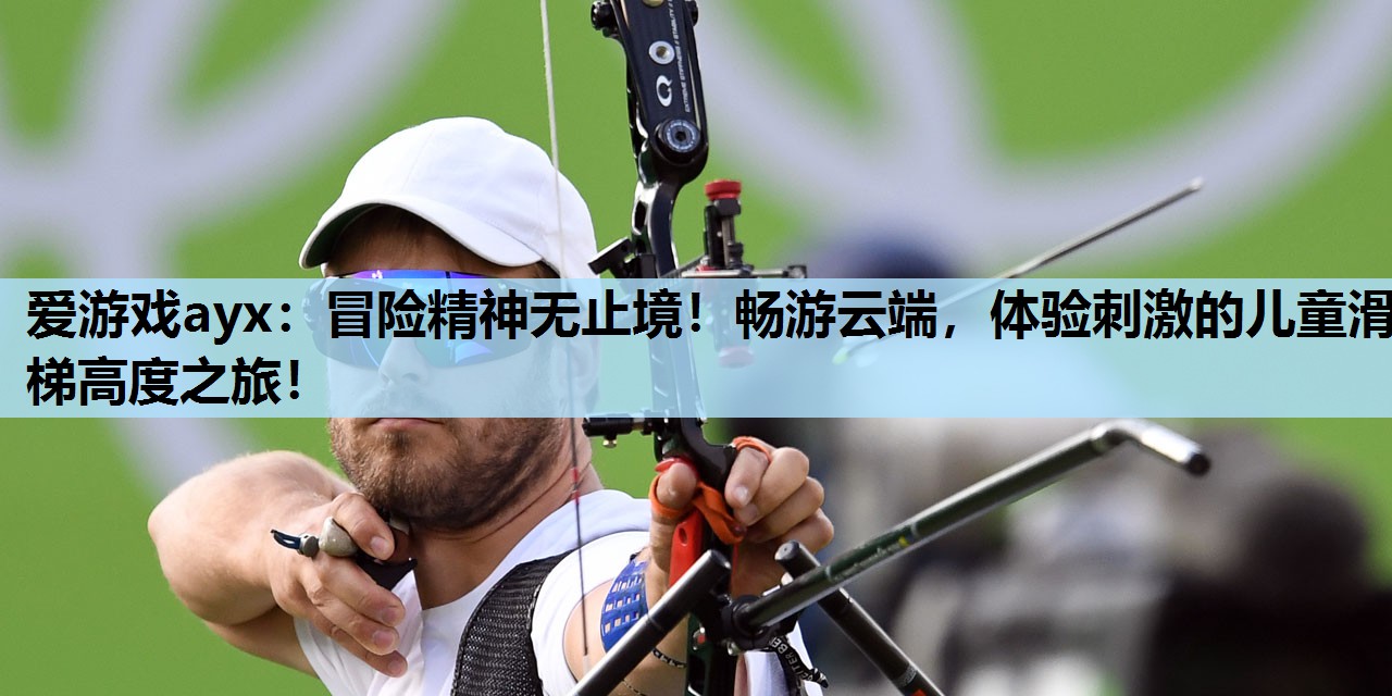冒险精神无止境!畅游云端,体验刺激的儿童滑梯高度之旅! 冒险精神无止境!畅游云端,体验刺激的儿童滑梯高度之旅!
