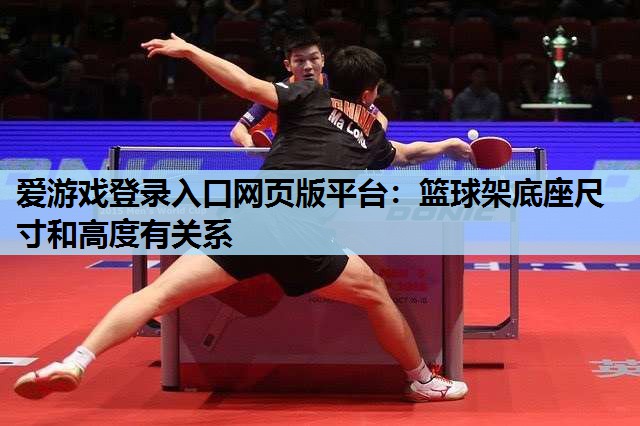 篮球架底座尺寸和高度有关系 篮球架底座尺寸和高度有关系