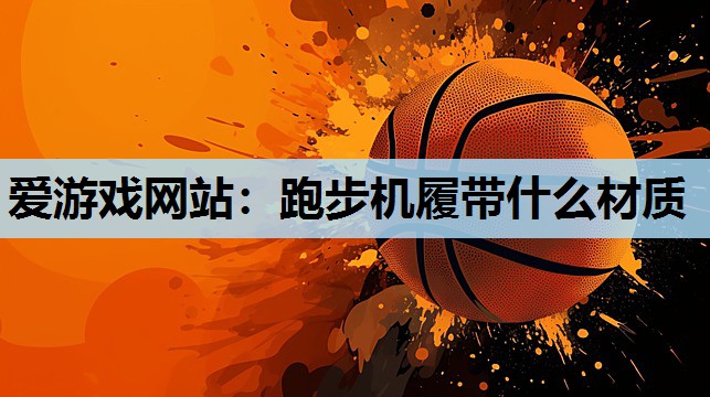 跑步机履带什么材质 跑步机履带什么材质