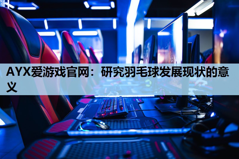 研究羽毛球发展现状的意义 研究羽毛球发展现状的意义