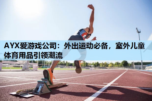 外出运动必备,室外儿童体育用品引领潮流 外出运动必备,室外儿童体育用品引领潮流